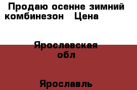 Продаю осенне-зимний комбинезон › Цена ­ 1 100 - Ярославская обл., Ярославль г. Дети и материнство » Детская одежда и обувь   